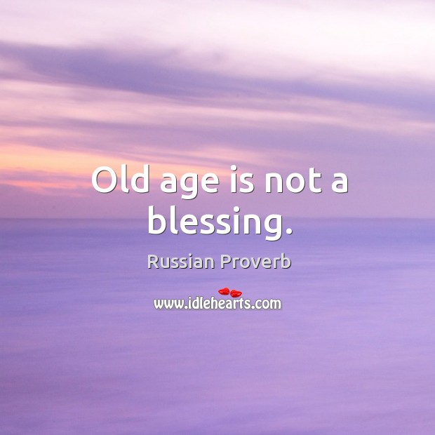 Old age is not a blessing. Age Quotes Image