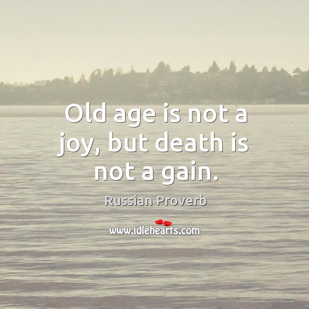 Old age is not a joy, but death is not a gain. Image