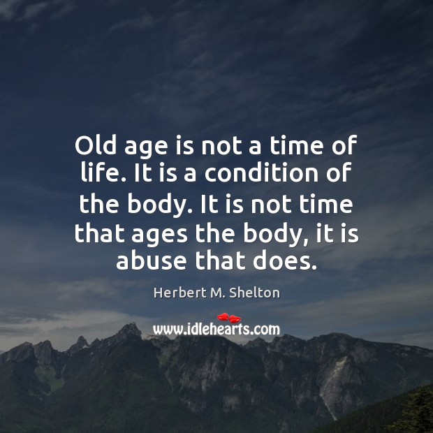 Old age is not a time of life. It is a condition Herbert M. Shelton Picture Quote