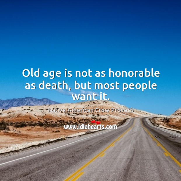 Old age is not as honorable as death, but most people want it. Image
