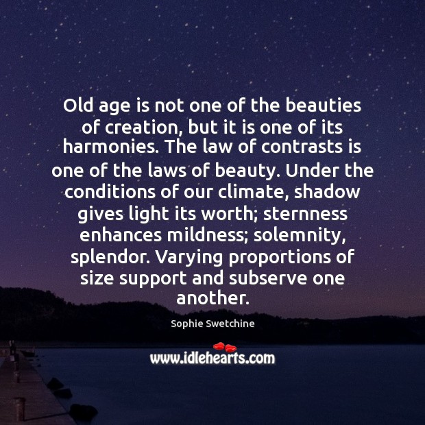 Old age is not one of the beauties of creation, but it 