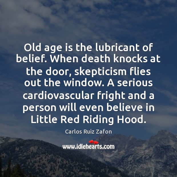 Old age is the lubricant of belief. When death knocks at the Carlos Ruiz Zafon Picture Quote