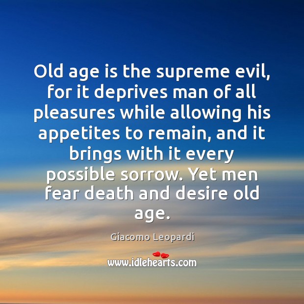 Old age is the supreme evil, for it deprives man of all Giacomo Leopardi Picture Quote