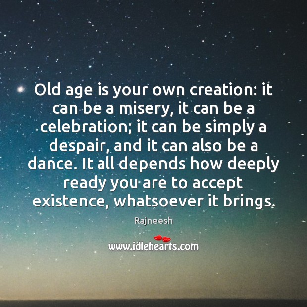 Old age is your own creation: it can be a misery, it Image