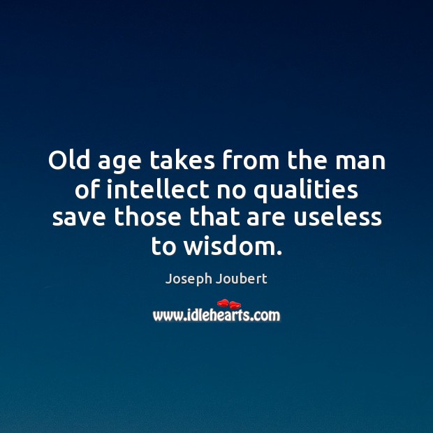 Old age takes from the man of intellect no qualities save those Image