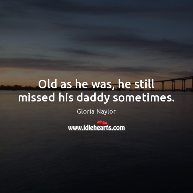 Old as he was, he still missed his daddy sometimes. Image