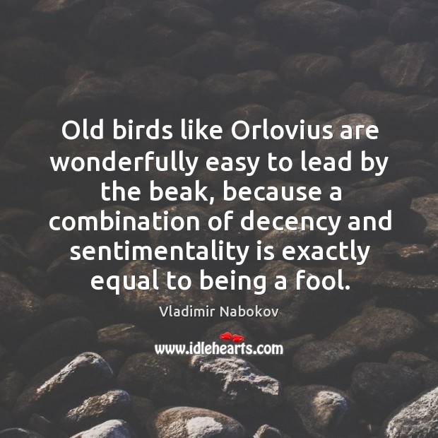 Old birds like Orlovius are wonderfully easy to lead by the beak, Vladimir Nabokov Picture Quote