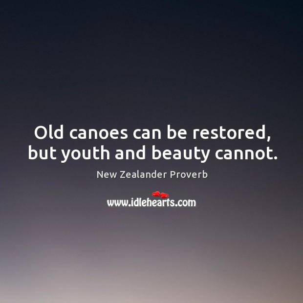 Old canoes can be restored, but youth and beauty cannot. New Zealander Proverbs Image