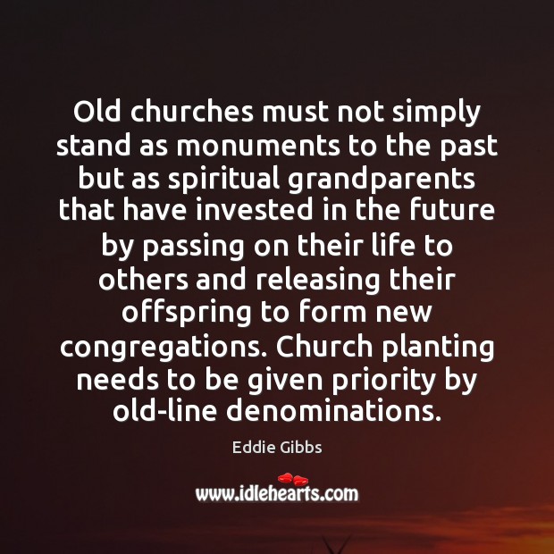 Old churches must not simply stand as monuments to the past but Priority Quotes Image