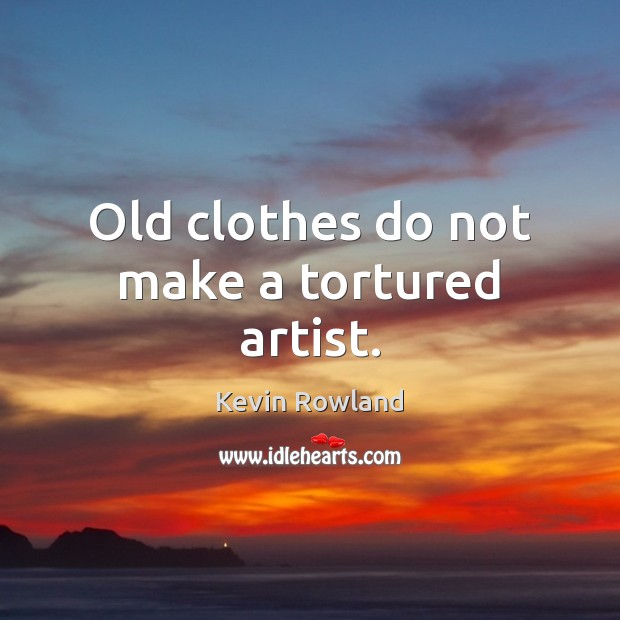 Old clothes do not make a tortured artist. Image