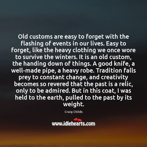 Old customs are easy to forget with the flashing of events in Craig Childs Picture Quote