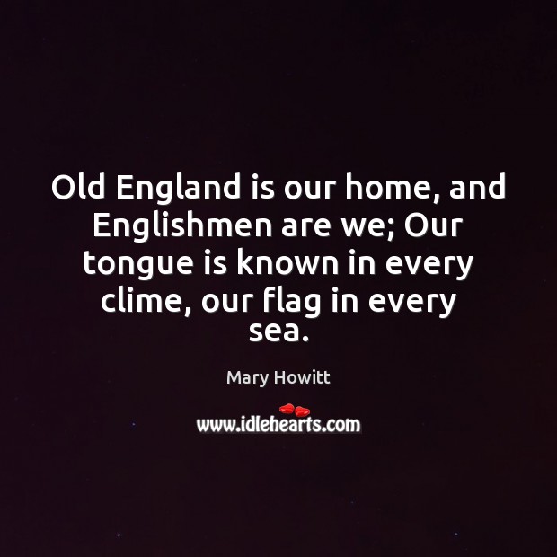 Old England is our home, and Englishmen are we; Our tongue is Image