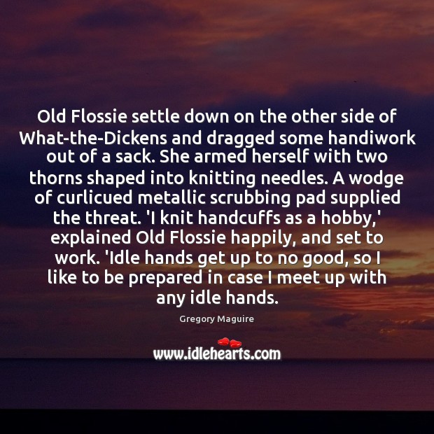 Old Flossie settle down on the other side of What-the-Dickens and dragged Gregory Maguire Picture Quote
