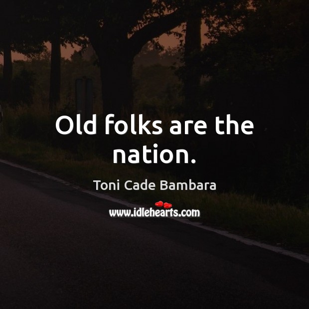 Old folks are the nation. Toni Cade Bambara Picture Quote