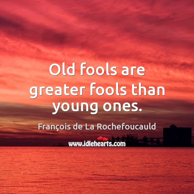 Old fools are greater fools than young ones. Image