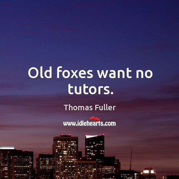 Old foxes want no tutors. Thomas Fuller Picture Quote
