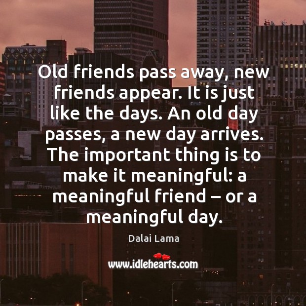 Old friends pass away, new friends appear. Dalai Lama Picture Quote
