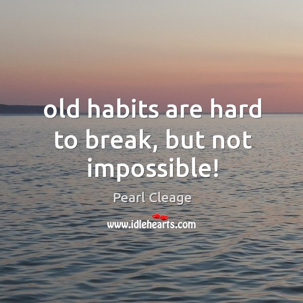 Old habits are hard to break, but not impossible! Pearl Cleage Picture Quote
