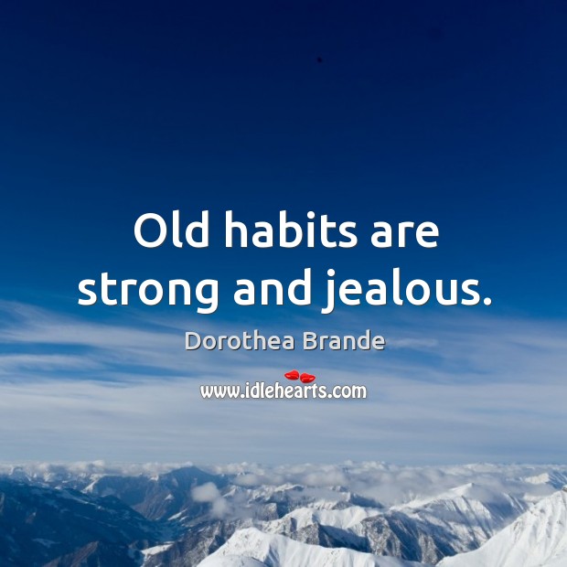 Old habits are strong and jealous. Dorothea Brande Picture Quote