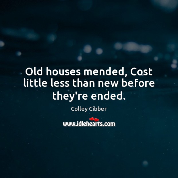 Old houses mended, Cost little less than new before they’re ended. Image