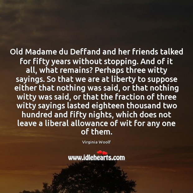 Old Madame du Deffand and her friends talked for fifty years without Virginia Woolf Picture Quote