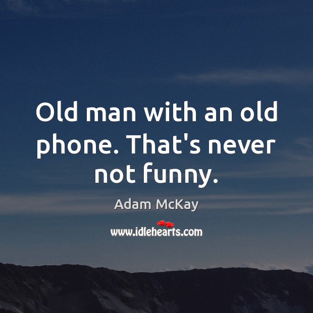 Old man with an old phone. That’s never not funny. Image