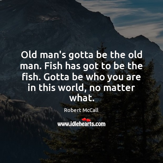 Old man’s gotta be the old man. Fish has got to be Robert McCall Picture Quote