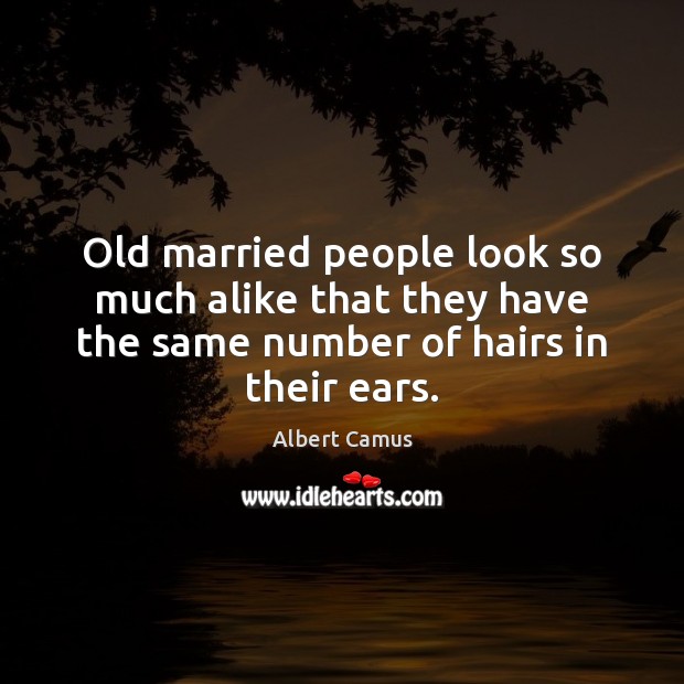 Old married people look so much alike that they have the same Albert Camus Picture Quote