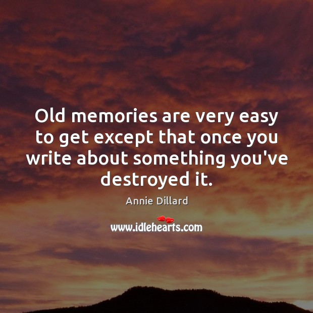Old memories are very easy to get except that once you write Annie Dillard Picture Quote