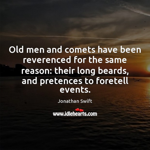 Old men and comets have been reverenced for the same reason: their Jonathan Swift Picture Quote