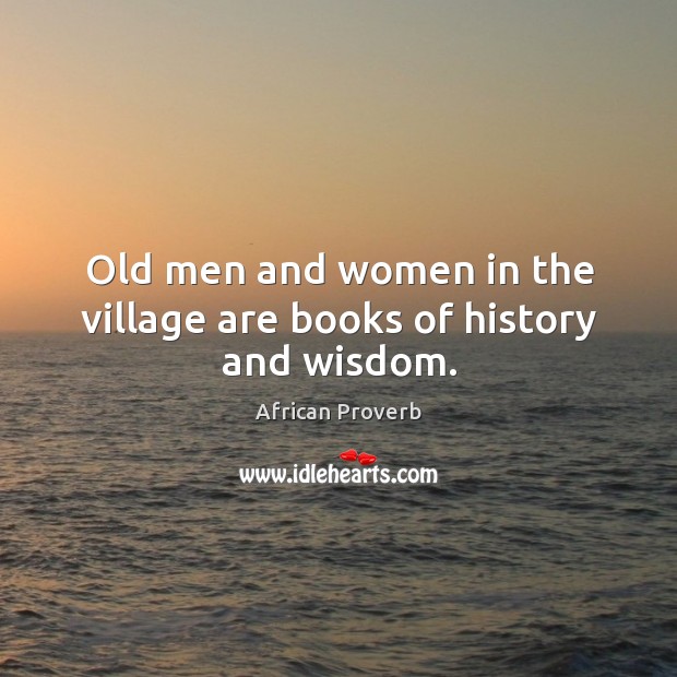 Old men and women in the village are books of history and wisdom. Image