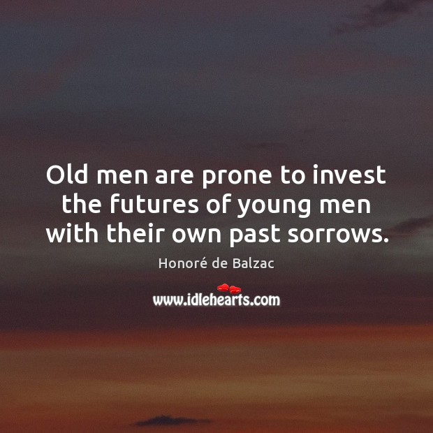 Old men are prone to invest the futures of young men with their own past sorrows. Honoré de Balzac Picture Quote