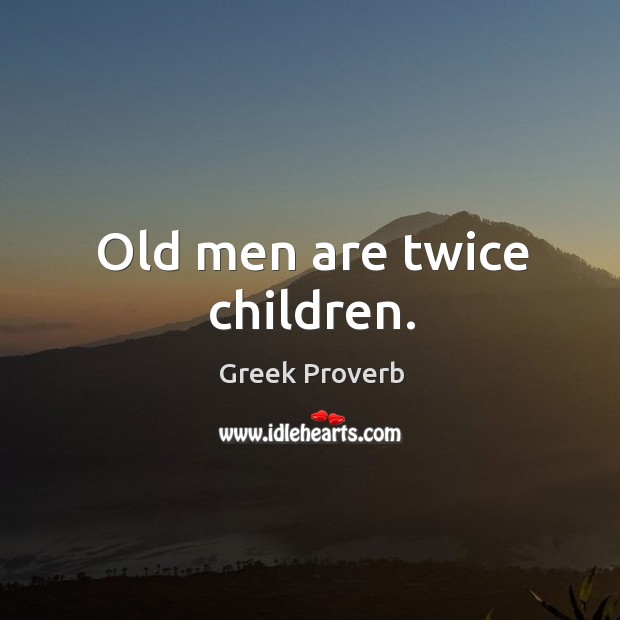 Old men are twice children. Greek Proverbs Image
