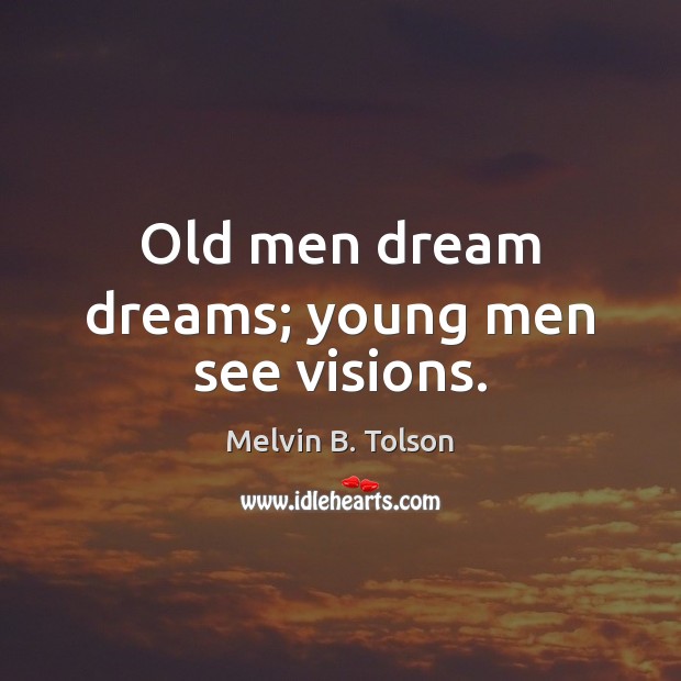Old men dream dreams; young men see visions. Melvin B. Tolson Picture Quote