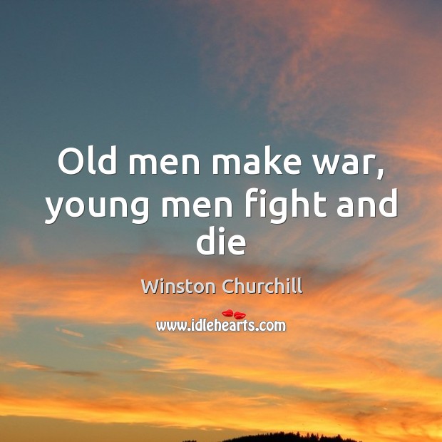 Old men make war, young men fight and die Image