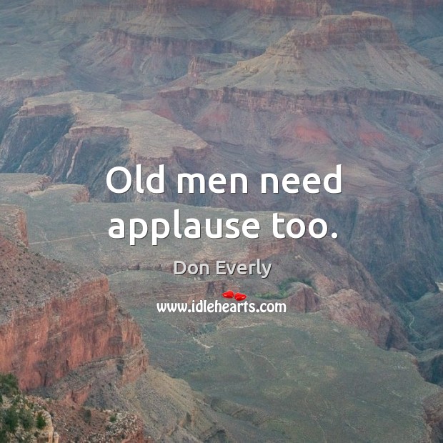 Old men need applause too. Image