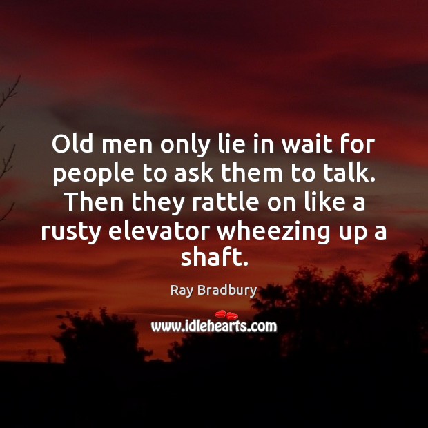 Old men only lie in wait for people to ask them to Ray Bradbury Picture Quote