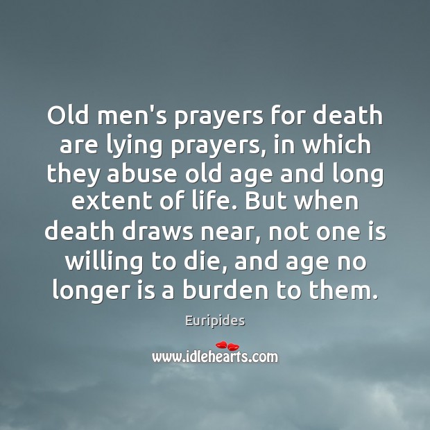 Old men’s prayers for death are lying prayers, in which they abuse Euripides Picture Quote