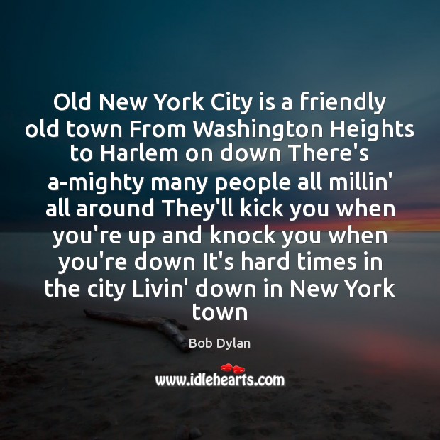 Old New York City is a friendly old town From Washington Heights Bob Dylan Picture Quote