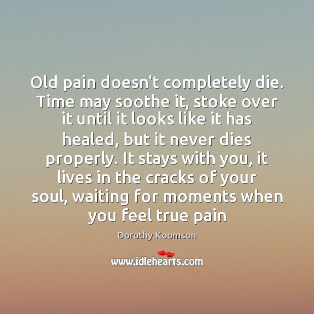 Old pain doesn’t completely die. Time may soothe it, stoke over it Image