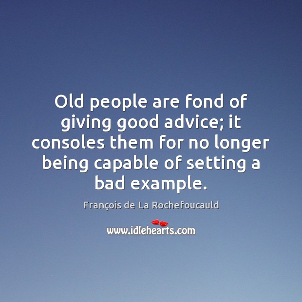 Old people are fond of giving good advice; it consoles them for Image