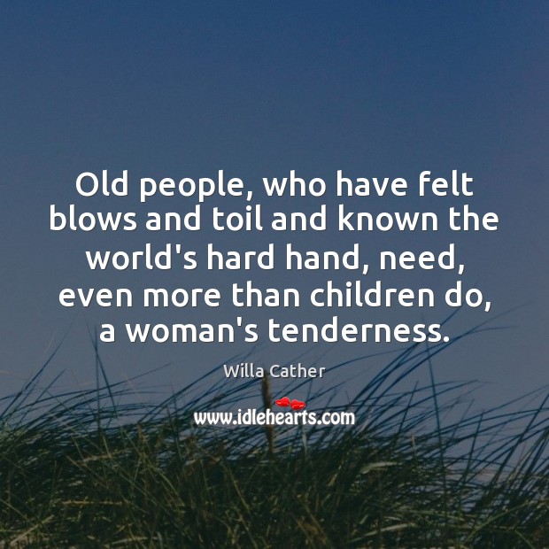 Old people, who have felt blows and toil and known the world’s Willa Cather Picture Quote