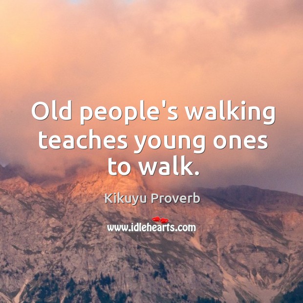Old people’s walking teaches young ones to walk. Kikuyu Proverbs Image