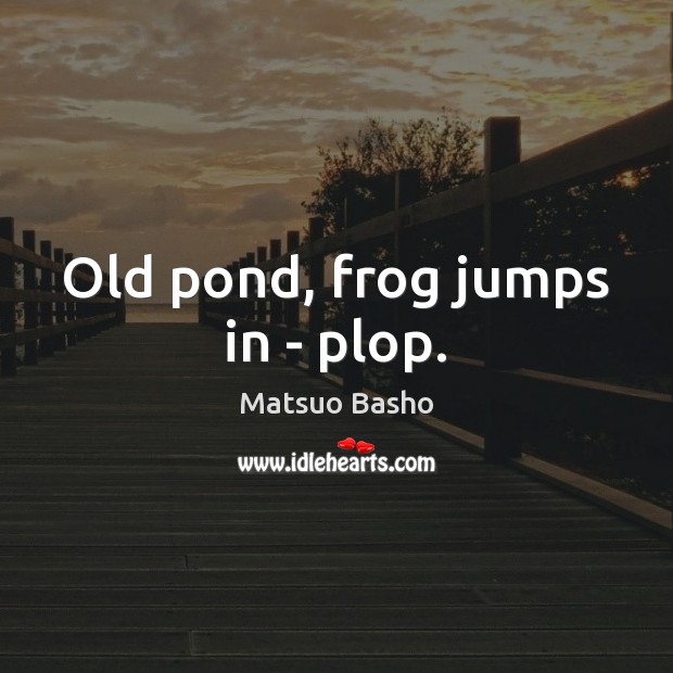 Old pond, frog jumps in – plop. Image