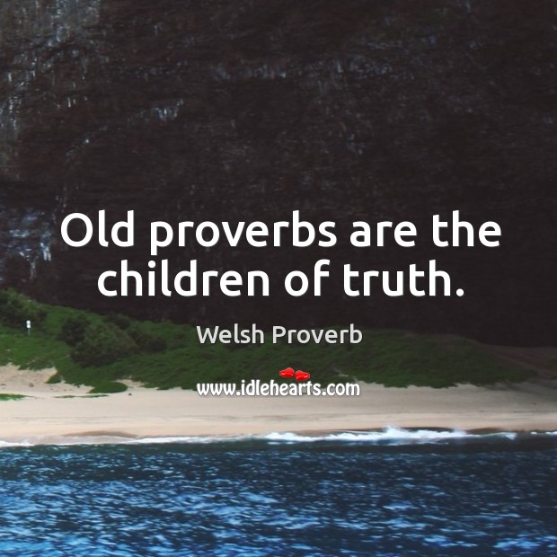 Old proverbs are the children of truth. Welsh Proverbs Image