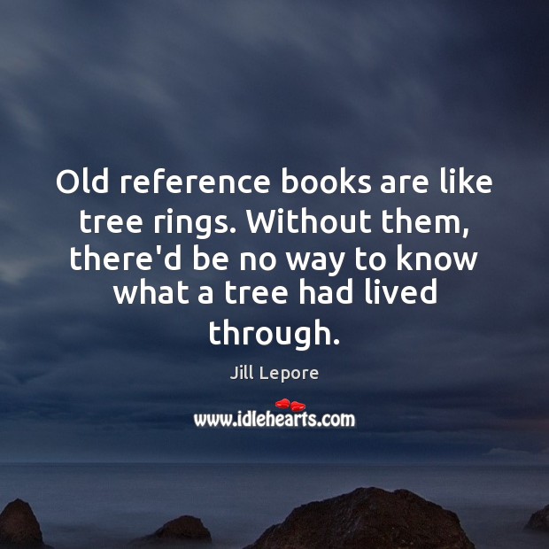 Old reference books are like tree rings. Without them, there’d be no Image