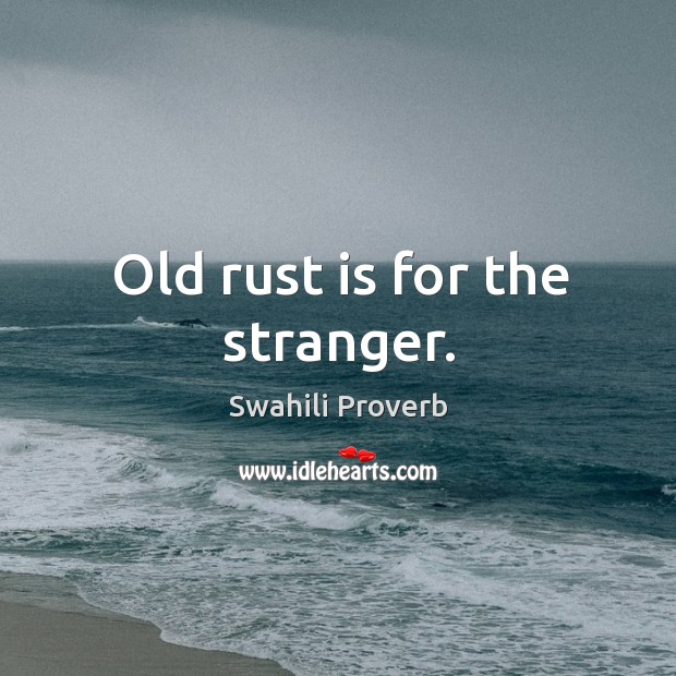 Old rust is for the stranger. Swahili Proverbs Image