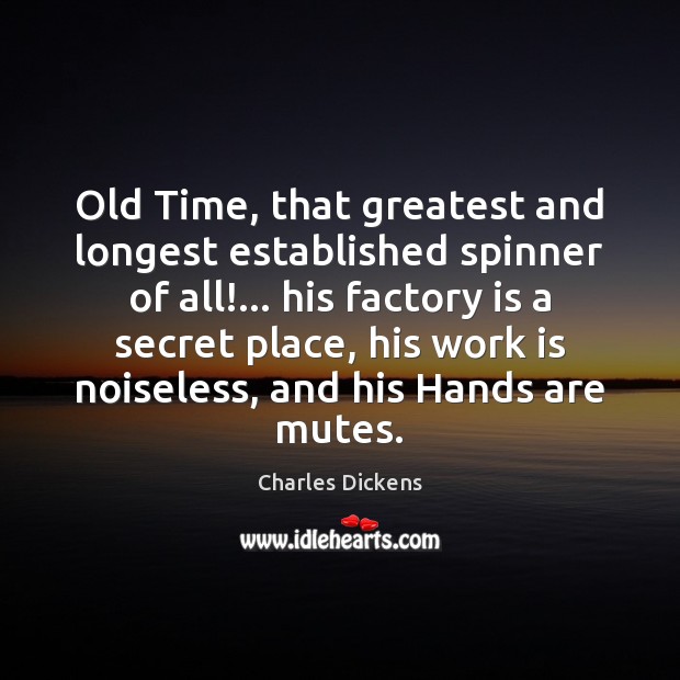 Old Time, that greatest and longest established spinner of all!… his factory Work Quotes Image