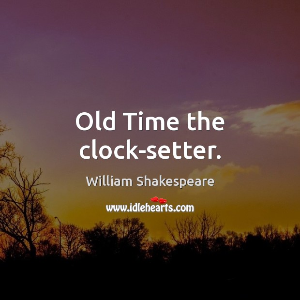 Old Time the clock-setter. William Shakespeare Picture Quote