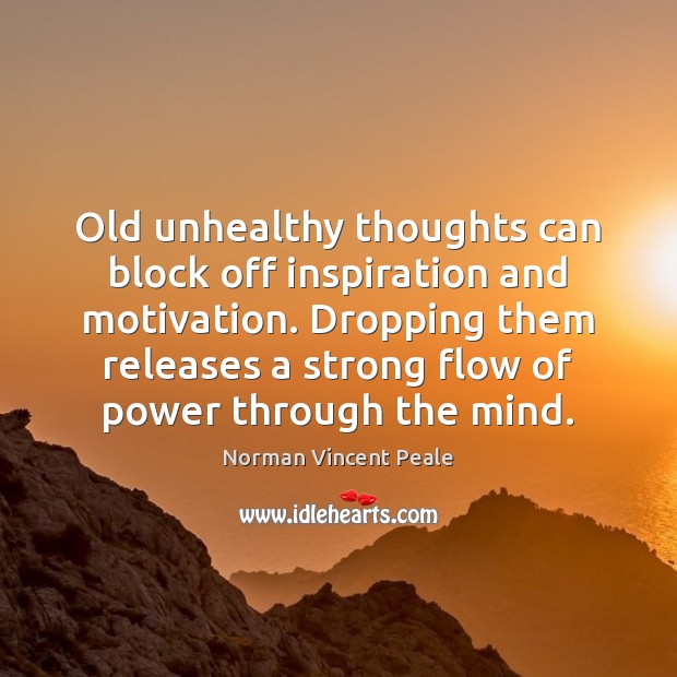 Old unhealthy thoughts can block off inspiration and motivation. Dropping them releases Norman Vincent Peale Picture Quote